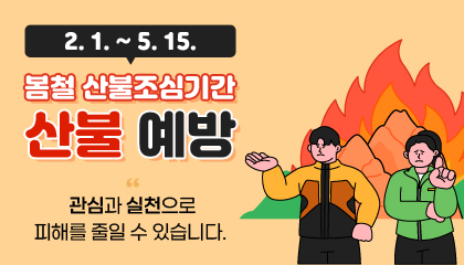 봄철 산불조심기간(2. 1 ~ 5. 15) 

산불 예방

관심과 실천으로 피해를 줄일 수 있습니다.